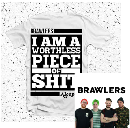 Brawlers - I Am A Worthless Piece of Shit - T-Shirt